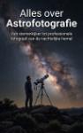 Alles over Astrofotografie - Van sterrenkijker tot professionele fotograaf van de nachtelijke hemel