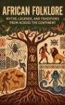 African Folklore - Myths, Legends, and Traditions from Across the Continent