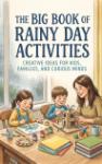 The Big Book of Rainy Day Activities - Creative Ideas for Kids, Families, and Curious Minds