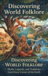 Discovering World Folklore - Myths, Legends, and Traditions from Every Corner of the Earth