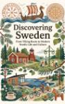 Discovering Sweden - From Viking Roots to Modern Nordic Life and Culture