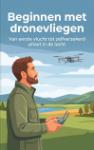 Beginnen met dronevliegen - Van eerste vlucht tot zelfverzekerd piloot in de lucht