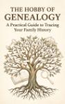 The Hobby of Genealogy - A Practical Guide to Tracing Your Family History
