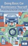 Doing Basic Car Maintenance Yourself - A Practical Step by Step Guide to Simple Repairs