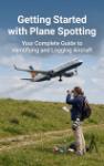 Getting Started with Plane Spotting - Your Complete Guide to Identifying and Logging Aircraft