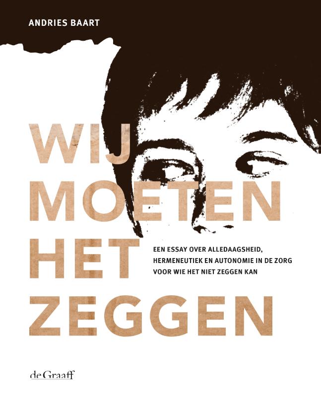 Wij moeten het zeggen - Een essay over alledaagsheid, hermeneutiek en autonomie in de zorg voor wie het niet zeggen kan