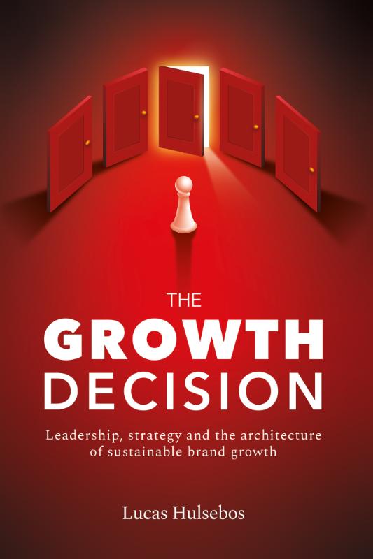 The Growth Decision - Leadership, strategy and the architecture of sustainable brand growth