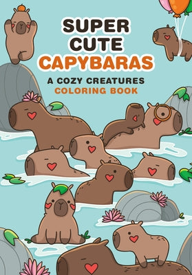 Super-Cute Capybaras - A Cozy Creatures Coloring Book