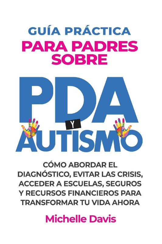 GUÍA PRÁCTICA PARA PADRES SOBRE PDA Y AUTISMO - CÓMO ABORDAR EL DIAGNÓSTICO, EVITAR LAS CRISIS, ACCEDER A ESCUELAS, SEGUROS Y RECURSOS FINANCIEROS PARA TRANSFORMAR TU VIDA AHORA.
