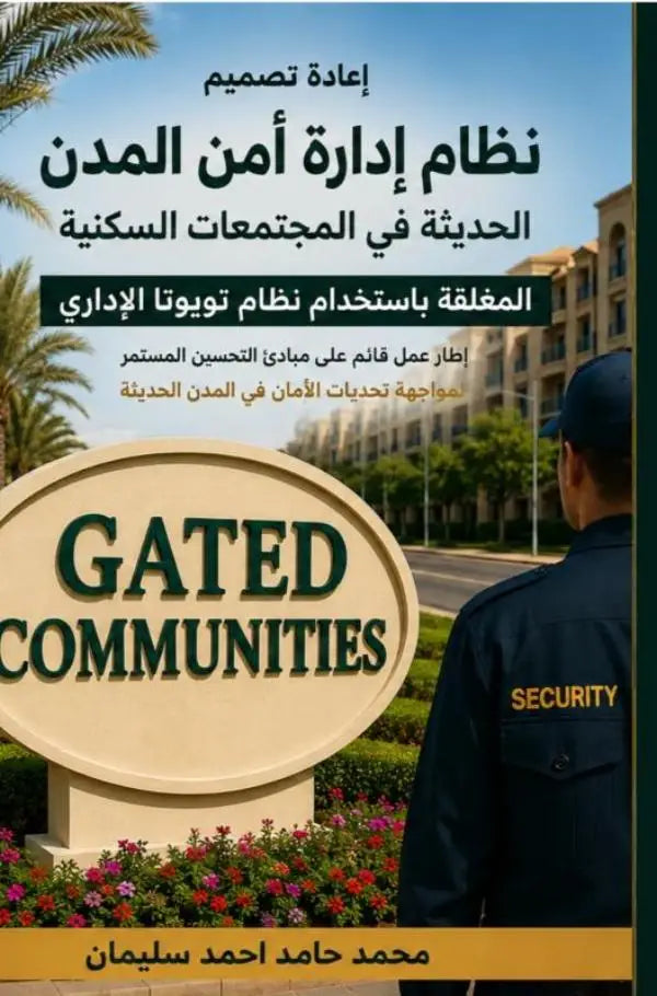 إعادة تصميم نظام اداره أمن المدن الحديثه في المجتمعات السكنية المغلقة باستخدام نظام تويوتا الإداري - إطار عمل قائم على مبادئ التحسين المستمر لمواجهة تحديات الأمان في المدن الحديثة