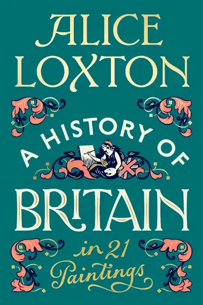 Teal boekcover met gouden en koraalkleurige ornamentale letters van a history of britain in 21 paintings door alice loxton voor geschiedenis algemeen