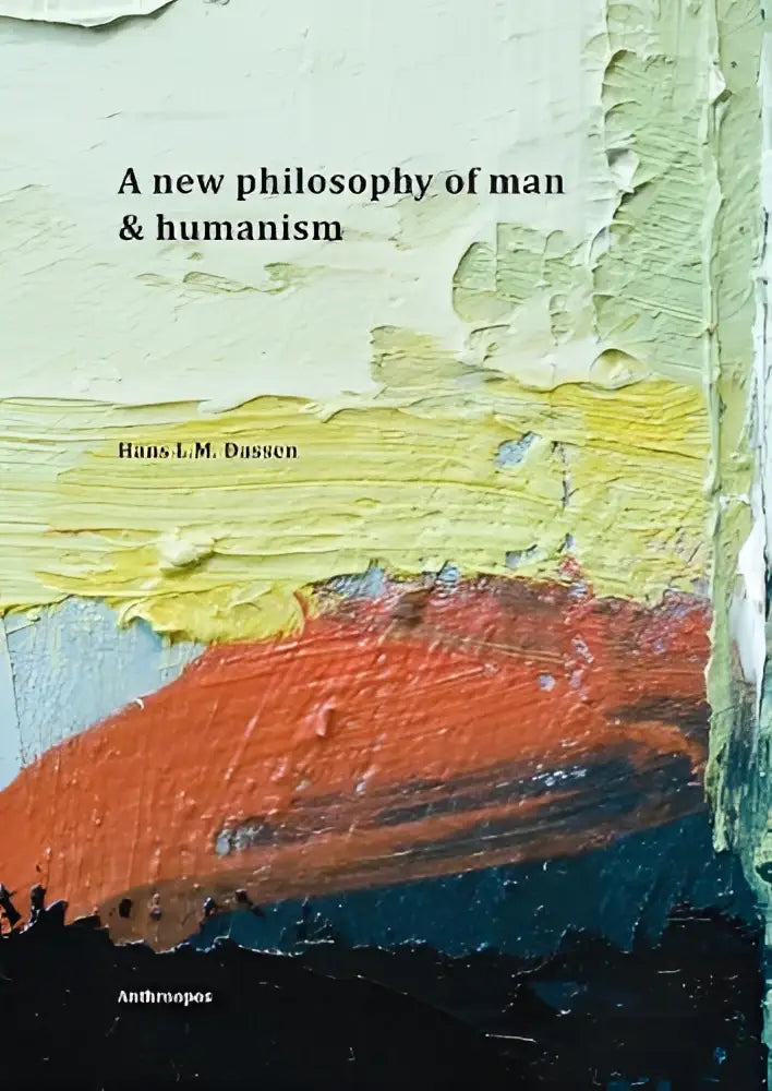 A hardcover book titled a new philosophy of man & humanism with bold yellow orange and blue brushstrokes illustrating basic principles
