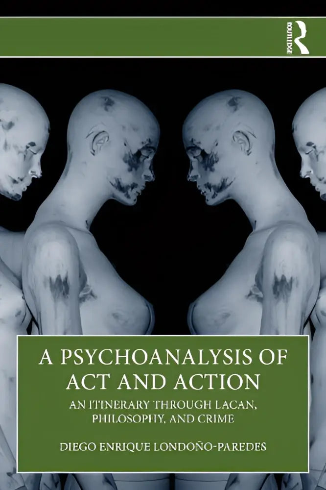 Boekomslag van A Psychoanalysis of Act and Action met vijf gestileerde figuren in zwart-wit voor een itinerary through Lacan en crime