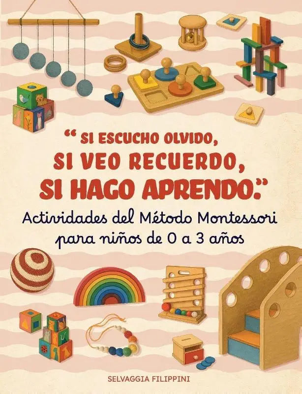 Actividades Método Montessori para niños de 0 a 3 años - Si escucho olvido, si veo recuerdo, si hago aprendo