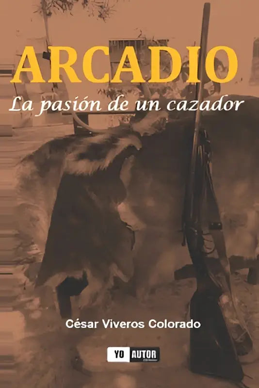 Boekomslag van arcadio la pasión de un cazador met titel in gele letters en een sepiajachtbeeld