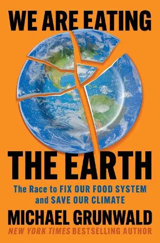 We Are Eating the Earth - The Race to Fix Our Food System and Save Our Clima