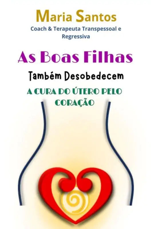 As Boas Filhas Também Desobedecem - A Cura do Útero pelo Coração