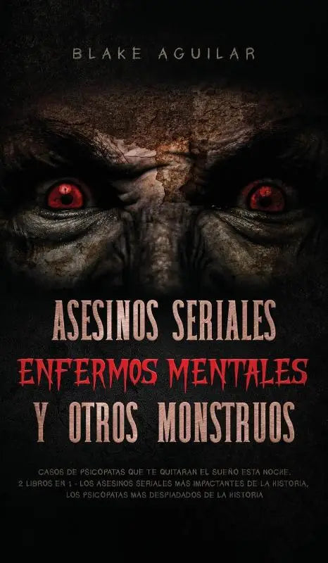 Asesinos Seriales, Enfermos Mentales y otros Monstruos - Casos de Psicopatas que te Quitaran el Sueno esta Noche. 2 Libros en 1 - Los Asesinos Seriales mas Impactantes de la Historia, Los Psicopatas mas Despiadados de la Historia