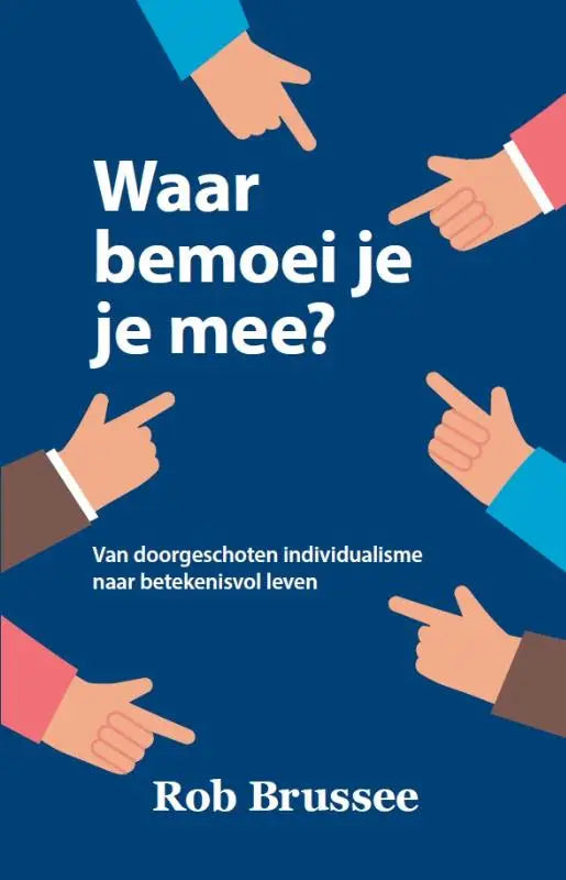 Blauwe boekomslag waar bemoei je je mee van rob brussee met illustratie van wijzende handen over doorgeschoten individualisme en betekenisvol leven