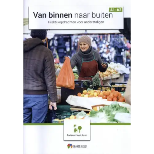 Van binnen naar buiten: praktijkopdrachten voor anderstaligen taalniveau a0 naar a2 - van binnen naar buiten: