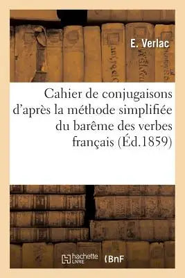Cahier de Conjugaisons d'Apres La Methode Simplifiee Du Bareme Des Verbes Francais - A l'Usage Des Classes Primaires
