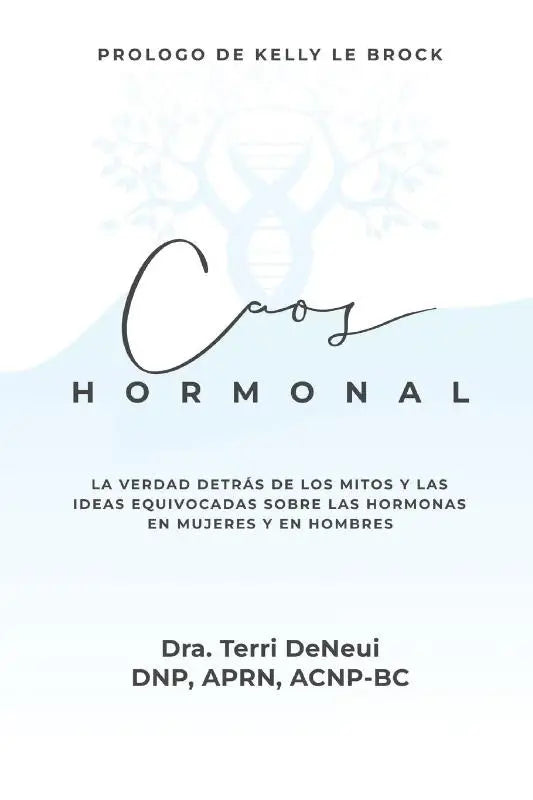 Caos Hormonal - La verdad detrás de los mitos y las ideas equivocadas sóbre las hormonas en mujeres y en hombres