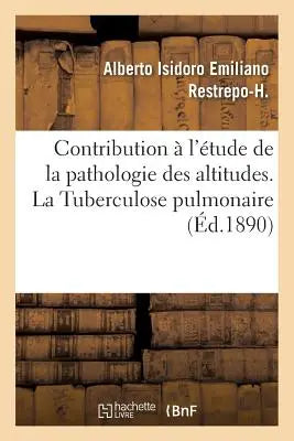 Contribution A l'Etude de la Pathologie Des Altitudes. La Tuberculose Pulmonaire