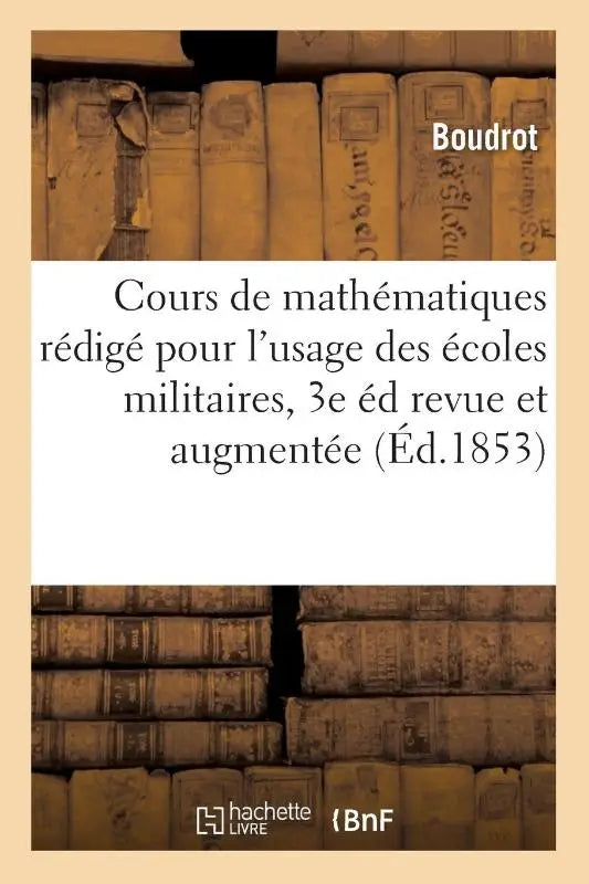 Cours de Mathematiques Redige Pour l'Usage Des Ecoles Militaires. 3e Edition Revue Et Augmentee