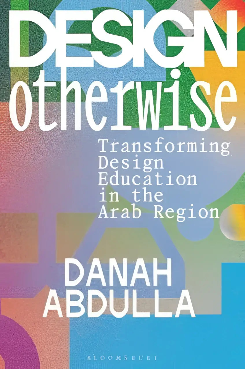 The book cover for design otherwise transforming design education in the arab region by danah abdulla published by bloomsbury