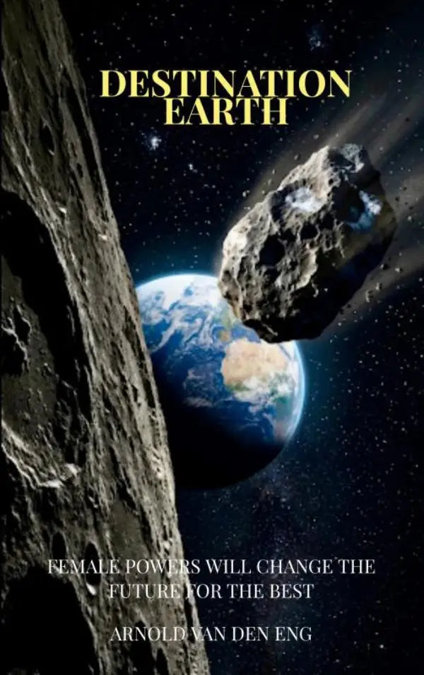 De cover van het boek destination earth van arnold van den eng toont een dramatische ruimte scène met female powers will change toekomstige kansen verbeteren