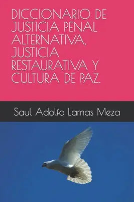 Diccionario de Justicia Penal Alternativa, Justicia Restaurativa Y Cultura de Paz.