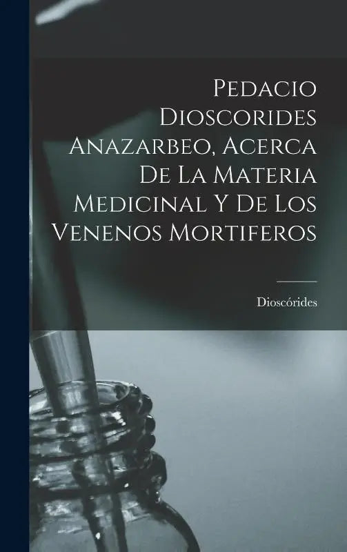 Dioscórides: Pedacio Dioscorides Anazarbeo, Acerca De La Mat