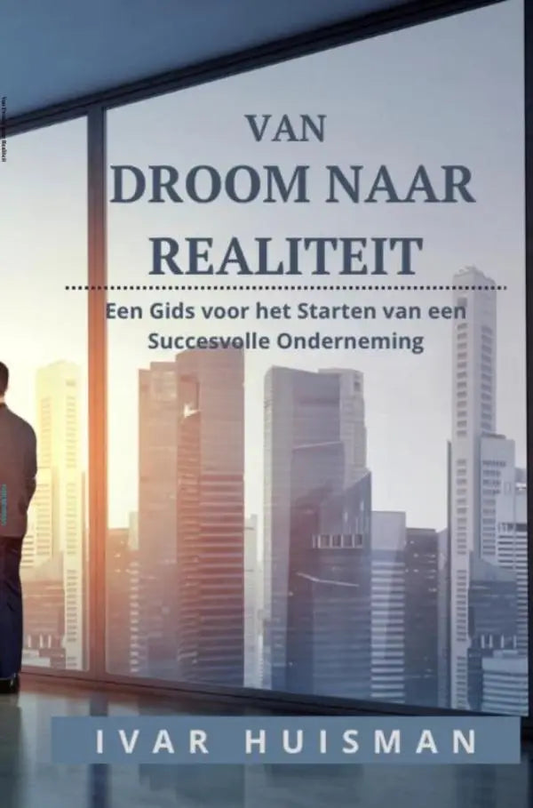 De boekcover van van droom naar realiteit door ivar huisman toont een moderne stad en richt zich op een succesvolle onderneming