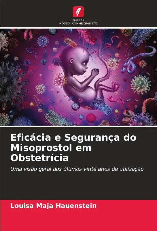 Eficácia e Segurança do Misoprostol em Obstetrícia - Uma visão geral dos últimos vinte anos de utilização