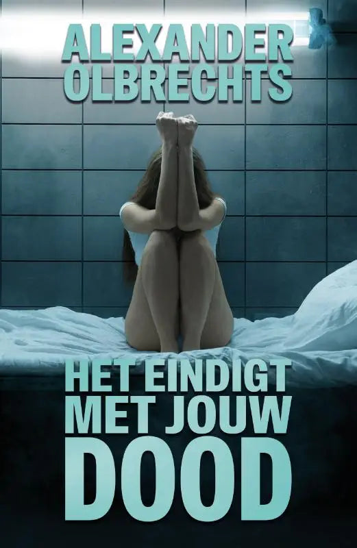 Boekcover van het boek het eindigt met jouw dood door alexander olbrechts met een vrouw zittend op een bed in een betegelde kamer