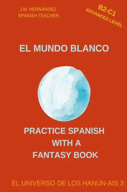 El Mundo Blanco (B2-C1 Advanced Level) -- Spanish Graded Readers with Explanations of the Language