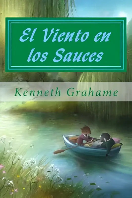 De boekomslag van el viento en los sauces door kenneth grahame toont twee kinderen in een blauwe roeiboot op kalm water tussen groene planten en wilde bloemen