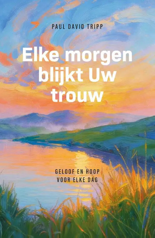 Elke morgen blijkt Uw trouw - Geloof en hoop voor elke dag
