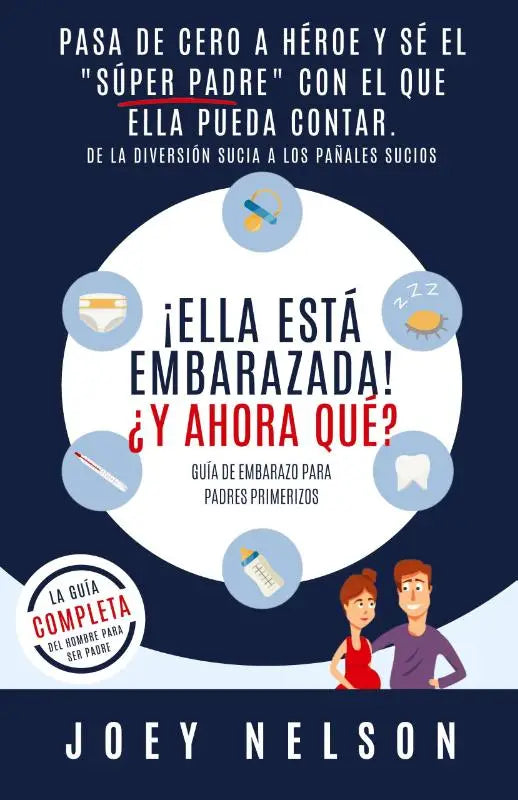 !Ella esta embarazada! ?Y ahora que? Guia de embarazo para padres primerizos - Pasa de cero a heroe y se el super padre con el que ella pueda contar. De la diversion sucia a los panales sucios