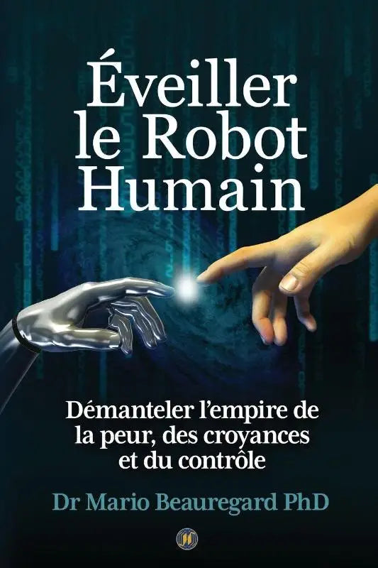 Éveiller le Robot Humain - Démanteler l'empire de la peur, des croyances et du contrôle