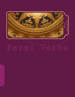 Farsi Verbs: Fully Conjugated in All the Tenses Alphabetically Arranged & Imperfective Infinitives