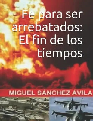 Fe para ser arrebatados: El fin de los tiempos.