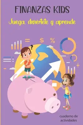 FINANZAS KIDS Juega, diviértete y aprende. Cuaderno de Actividades: Cuaderno de educación financiera para niños con actividades para rellenar, colorea