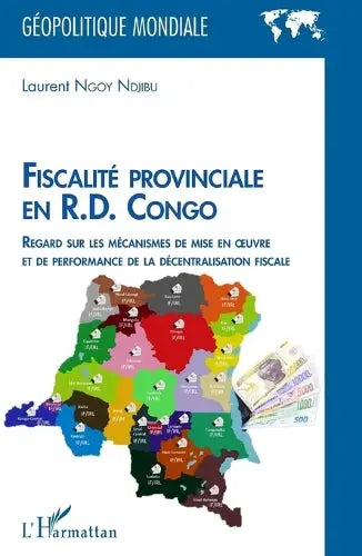 Fiscalité provinciale en R.D. Congo - Regard sur les mécanismes de mise en oeuvre et de performance de la décentralisation fiscale
