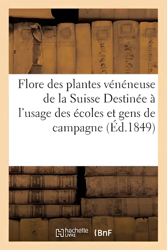 De cover van de 1849 Franse botanische gids flore des plantes veneneuse de la suisse voor educatief gebruik