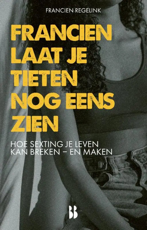 Gele tekst op zwartwit boekomslag francien laat je tieten nog eens zien door francien regelink over sexting