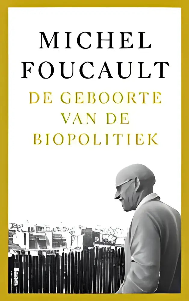 Boekcover van de geboorte van de biopolitiek met zwart-witfoto van michel foucault en goudkleurige rand gericht op liberale politiek