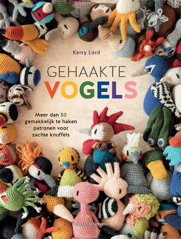 Gehaakte vogels - Meer dan 50 gemakkelijk te haken patronen voor zachte knuffels