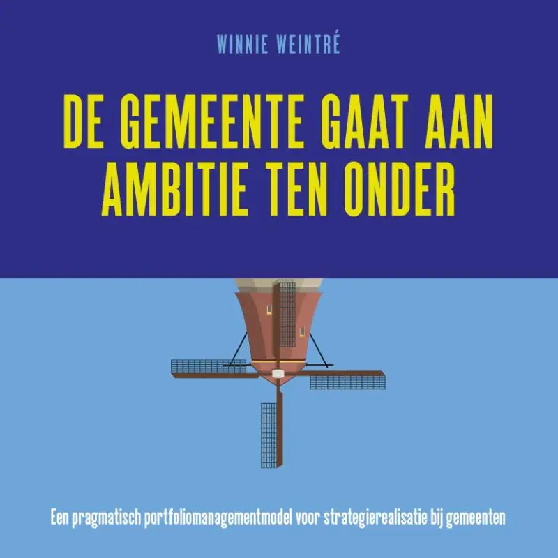 Blauwgele boekcover met een gestileerde illustratie van een traditionele nederlandse molen voor gemeente gaat ambitie ten onder