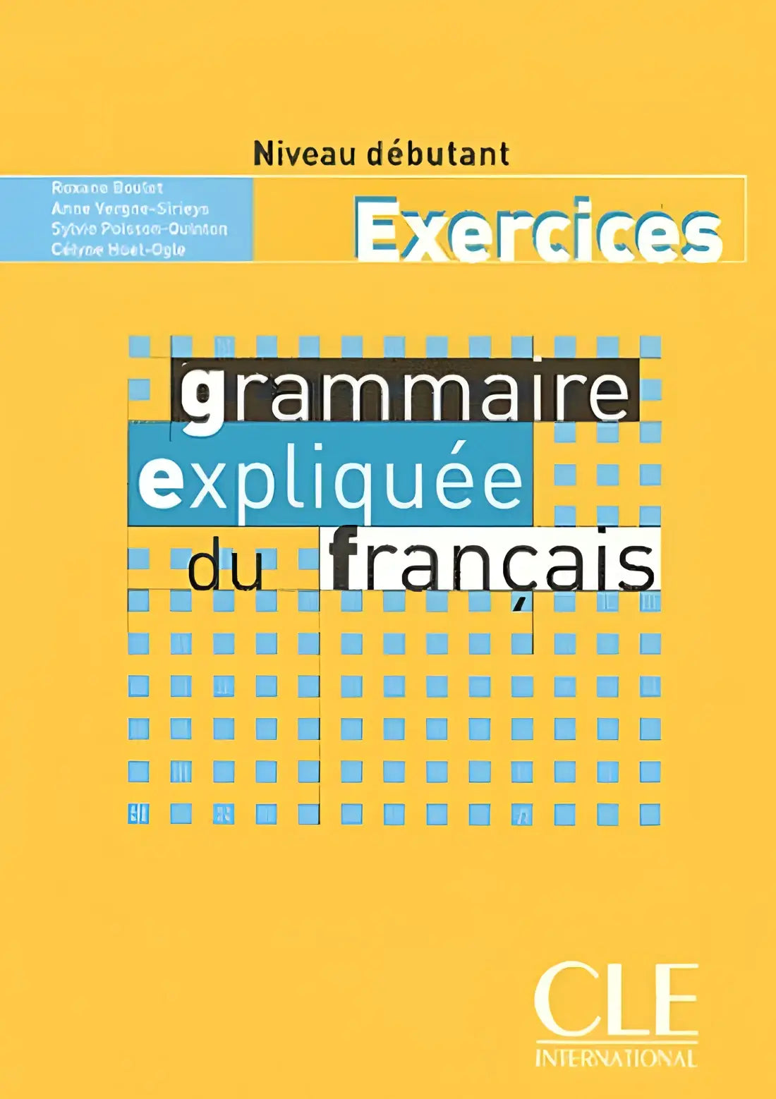 Grammaire expliquée du français - débutant cahier d’exercices - grammaire expliquée du français - débutant cahier